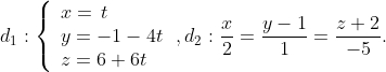 \displaystyle {{d}_{1}}:\left\{ \begin{array}{l}x=\,t\\y=-1-4t\\z=6+6t\end{array} \right., {{d}_{2}}:\frac{x}{2}=\frac{{y-1}}{1}=\frac{{z+2}}{{-5}}.